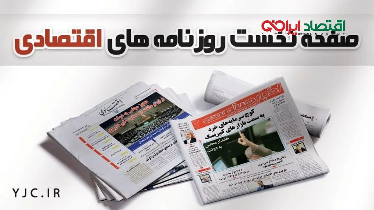 تیترهای صفحه اول روزنامههای اقتصادی ۲۱ اسفند را ببینید/ ساخت ۴ میلیون مسکن چینیساز می شود؟