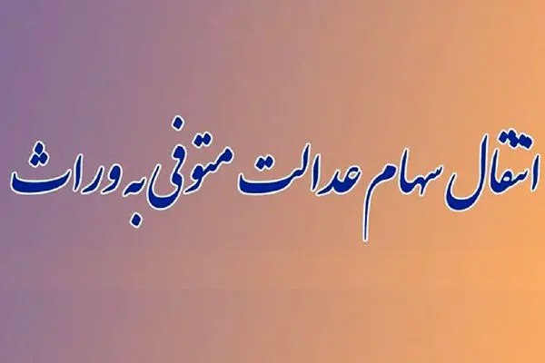  ورثه منتظر واریزی سود سهام عدالت باشند
