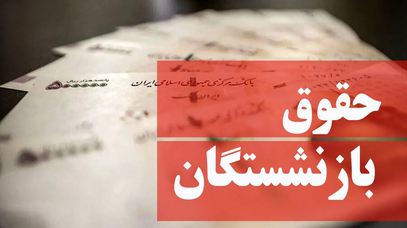 حقوق بازنشستگان بر چه مبنایی واریز می شود؟!