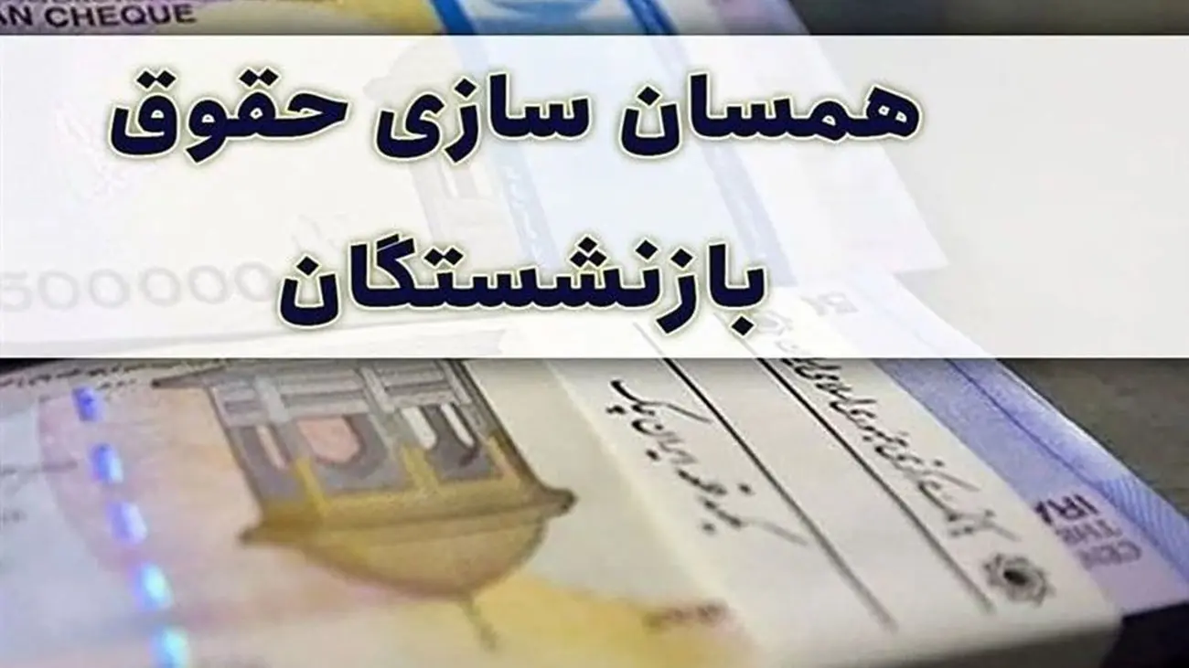 همسان سازی حقوق بازنشستگان در راه است